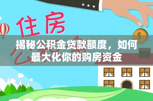 道滘揭秘公积金贷款额度，如何最大化你的购房资金
