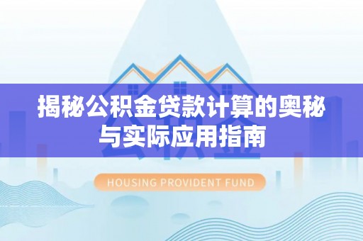 道滘揭秘公积金贷款计算的奥秘与实际应用指南