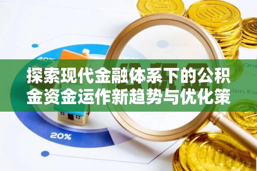 道滘探索现代金融体系下的公积金资金运作新趋势与优化策略