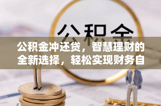 道滘公积金冲还贷，智慧理财的全新选择，轻松实现财务自由