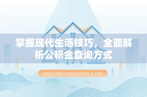 道滘掌握现代生活技巧，全面解析公积金查询方式