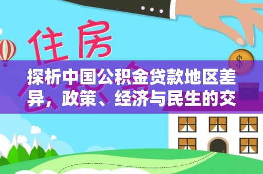 道滘探析中国公积金贷款地区差异，政策、经济与民生的交织影响