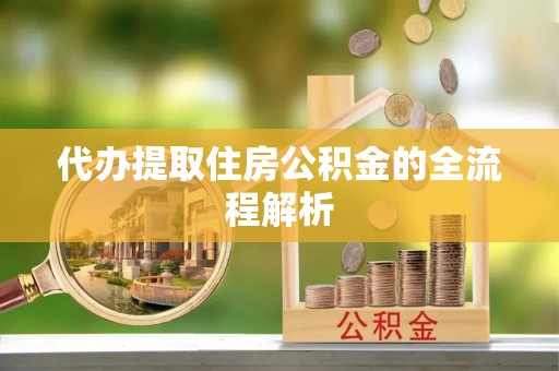 道滘代办提取住房公积金的全流程解析