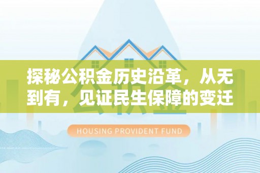 道滘探秘公积金历史沿革，从无到有，见证民生保障的变迁