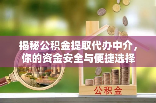 道滘揭秘公积金提取代办中介，你的资金安全与便捷选择