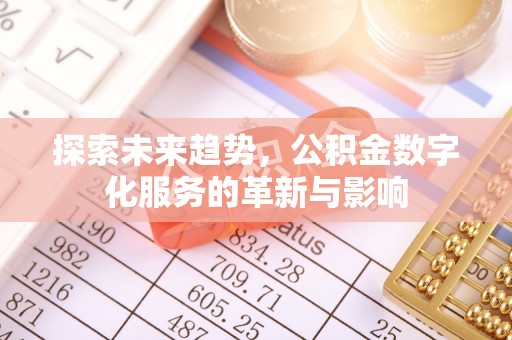 道滘探索未来趋势，公积金数字化服务的革新与影响