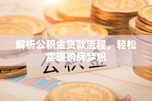 道滘解析公积金贷款流程，轻松实现购房梦想