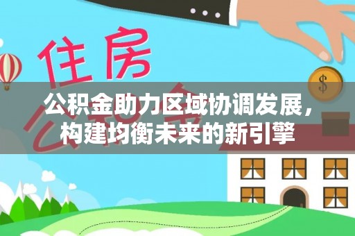 道滘公积金助力区域协调发展，构建均衡未来的新引擎