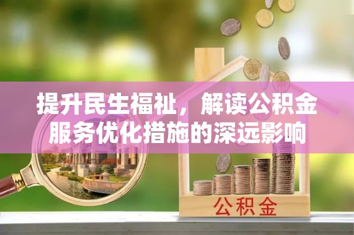 道滘提升民生福祉，解读公积金服务优化措施的深远影响
