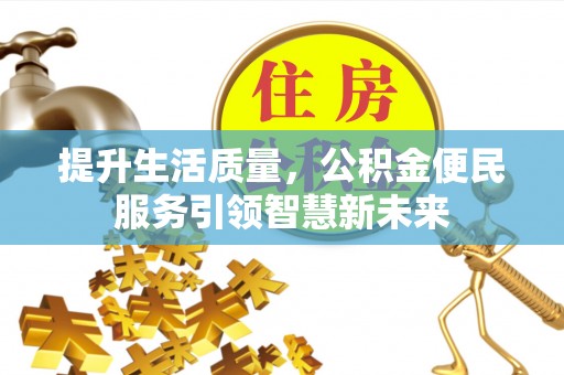 道滘提升生活质量，公积金便民服务引领智慧新未来