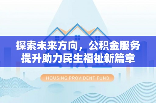 道滘探索未来方向，公积金服务提升助力民生福祉新篇章