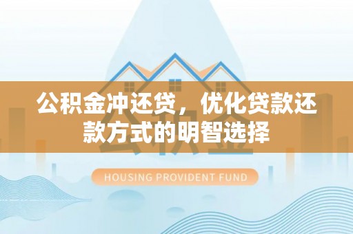 道滘公积金冲还贷，优化贷款还款方式的明智选择