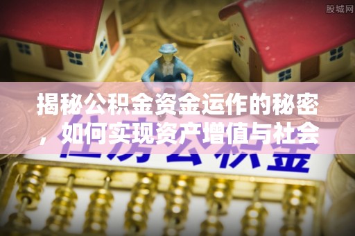 道滘揭秘公积金资金运作的秘密，如何实现资产增值与社会福利双赢？