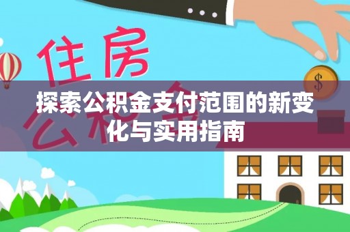 道滘探索公积金支付范围的新变化与实用指南