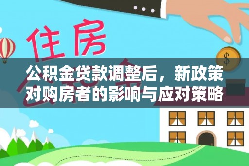 道滘公积金贷款调整后，新政策对购房者的影响与应对策略