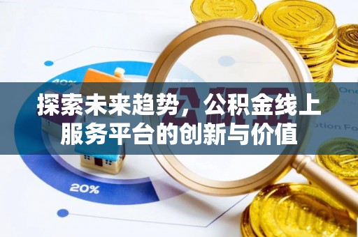 道滘探索未来趋势，公积金线上服务平台的创新与价值