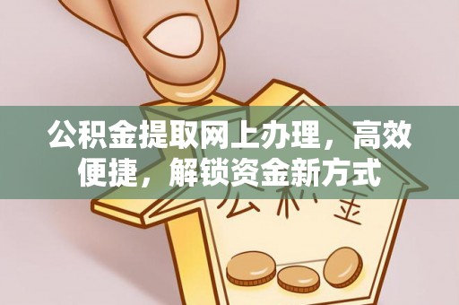 道滘公积金提取网上办理，高效便捷，解锁资金新方式