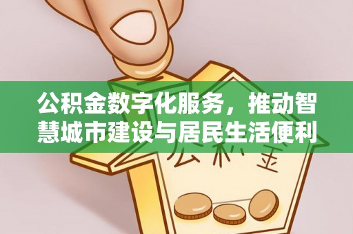 道滘公积金数字化服务，推动智慧城市建设与居民生活便利化