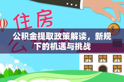 道滘公积金提取政策解读，新规下的机遇与挑战