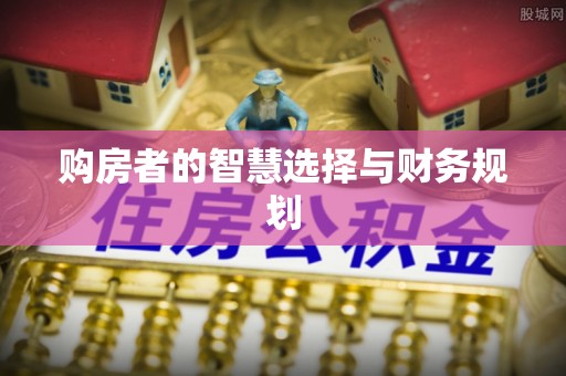 道滘购房者的智慧选择与财务规划