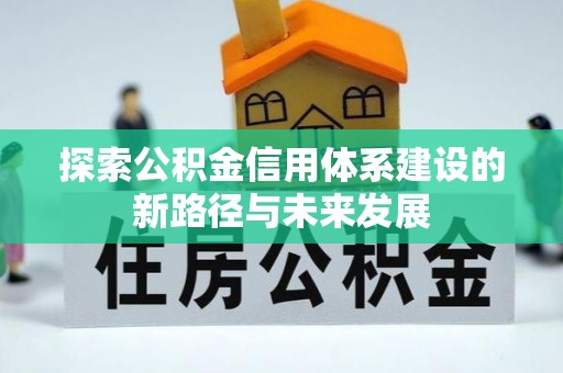 道滘探索公积金信用体系建设的新路径与未来发展