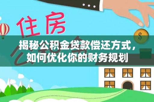 道滘揭秘公积金贷款偿还方式，如何优化你的财务规划