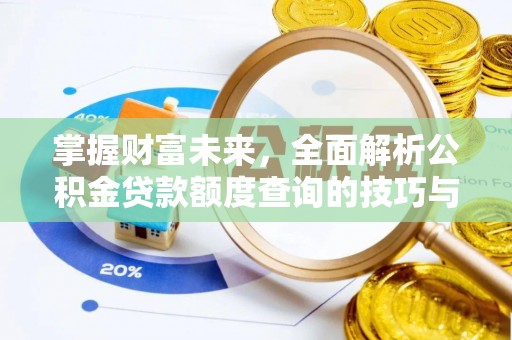 道滘掌握财富未来，全面解析公积金贷款额度查询的技巧与策略