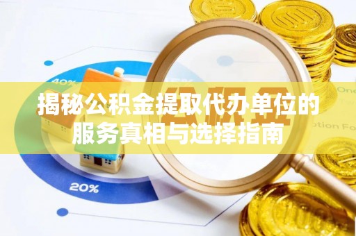 道滘揭秘公积金提取代办单位的服务真相与选择指南