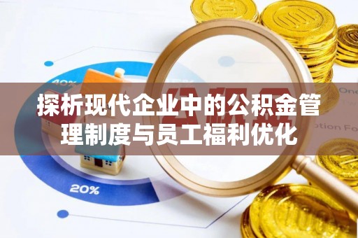 道滘探析现代企业中的公积金管理制度与员工福利优化