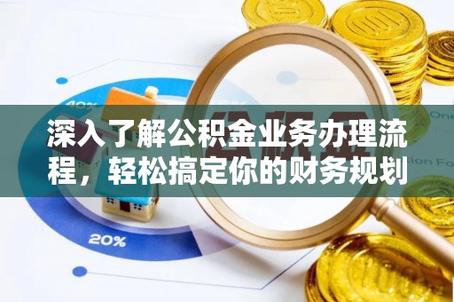 道滘深入了解公积金业务办理流程，轻松搞定你的财务规划