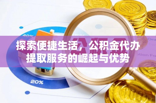 道滘探索便捷生活，公积金代办提取服务的崛起与优势