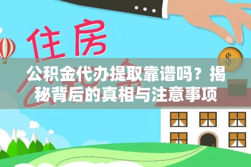 道滘公积金代办提取靠谱吗？揭秘背后的真相与注意事项