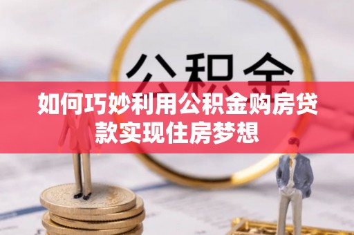 道滘如何巧妙利用公积金购房贷款实现住房梦想