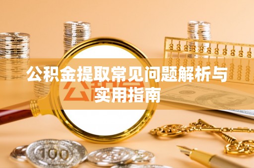道滘公积金提取常见问题解析与实用指南
