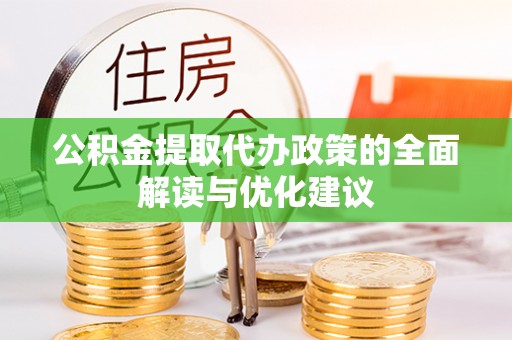 道滘公积金提取代办政策的全面解读与优化建议