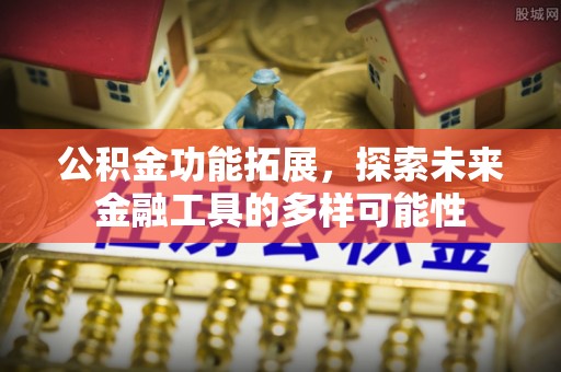 道滘公积金功能拓展，探索未来金融工具的多样可能性