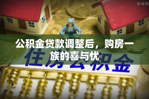 道滘公积金贷款调整后，购房一族的喜与忧
