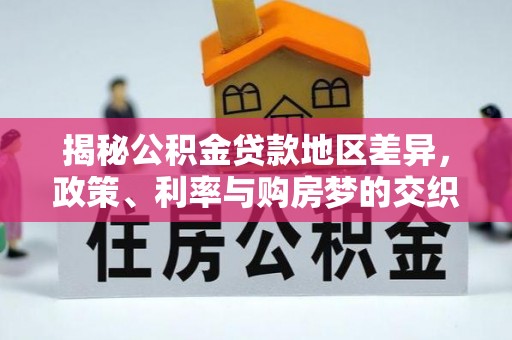 道滘揭秘公积金贷款地区差异，政策、利率与购房梦的交织