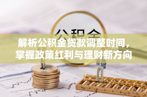 道滘解析公积金贷款调整时间，掌握政策红利与理财新方向