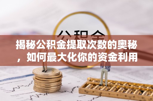道滘揭秘公积金提取次数的奥秘，如何最大化你的资金利用？