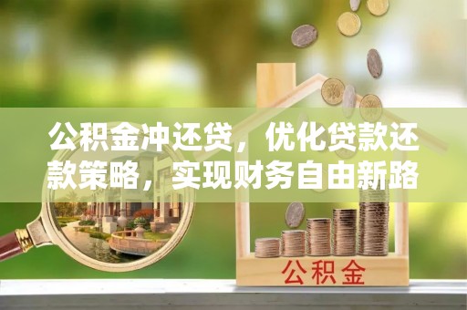 道滘公积金冲还贷，优化贷款还款策略，实现财务自由新路径