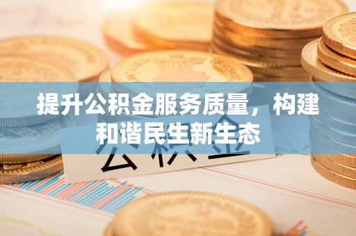 道滘提升公积金服务质量，构建和谐民生新生态