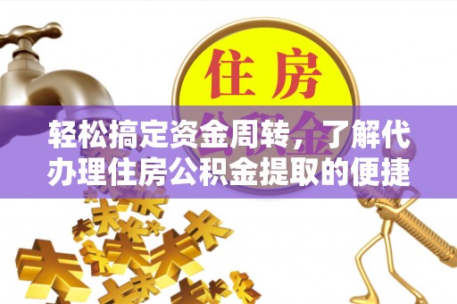 道滘轻松搞定资金周转，了解代办理住房公积金提取的便捷之道