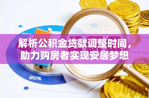 道滘解析公积金贷款调整时间，助力购房者实现安居梦想