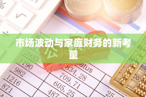 道滘市场波动与家庭财务的新考量