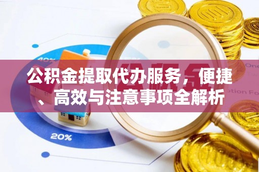 道滘公积金提取代办服务，便捷、高效与注意事项全解析