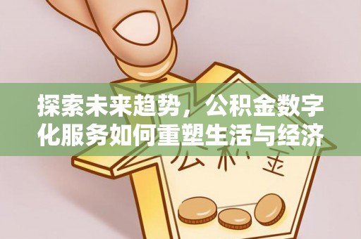 道滘探索未来趋势，公积金数字化服务如何重塑生活与经济