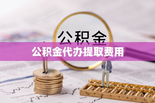 道滘公积金代办提取费用