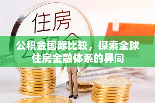 道滘公积金国际比较，探索全球住房金融体系的异同