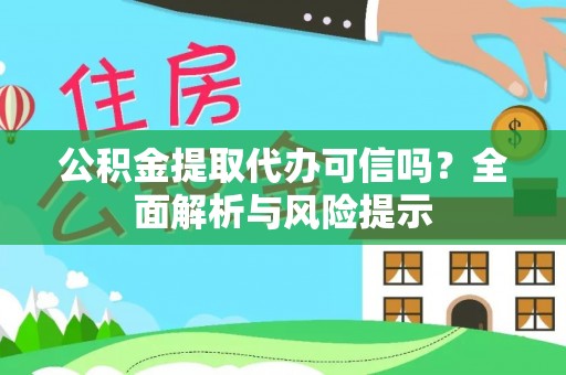 道滘公积金提取代办可信吗？全面解析与风险提示